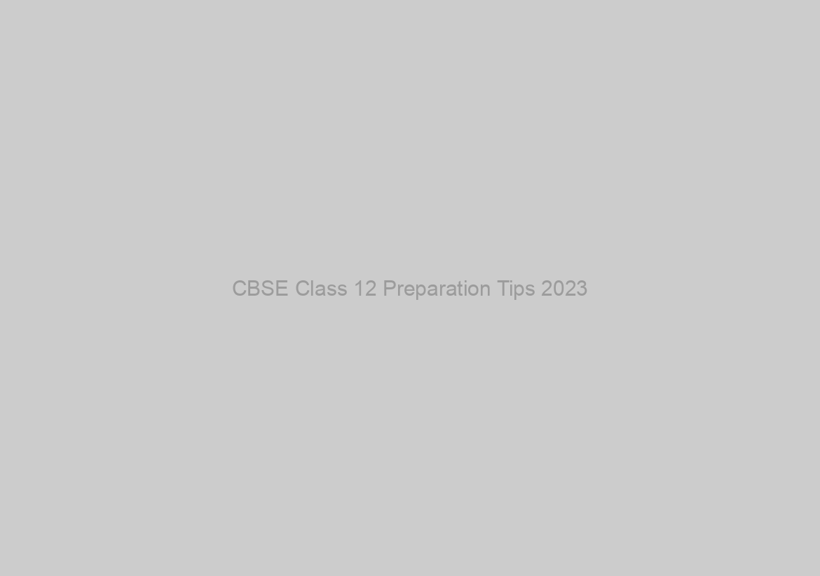 CBSE Class 12 Preparation Tips 2023